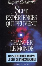 book cover of Sept Expériences qui peuvent changer le monde by Rupert Sheldrake|Übersetzer Jochen Lehner