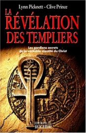 book cover of La Révélation des Templiers : les gardiens de la véritable identité du Christ by Lynn Picknett