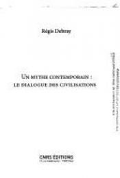 book cover of Un mythe contemporain : le dialogue des civilisations by Regis Debray