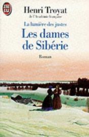 book cover of La lumiere des justes t. 4 les dames de siberie by هنري ترويا