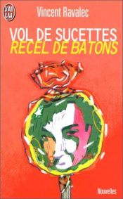 book cover of VOL DE SUCETTES RECEL DE BÂTONS by Vincent Ravalec