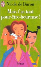 book cover of MAIS T'AS TOUT POUR ÒTRE HEUREUSE by Nicole de Buron