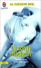 book cover of Le corps médecin : Comment développer son potentiel d'autoguérison by Andrew Weil