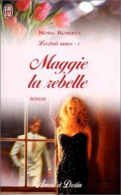 book cover of Les Trois Soeurs, tome 1 : Maggie la rebelle by Νόρα Ρόμπερτς