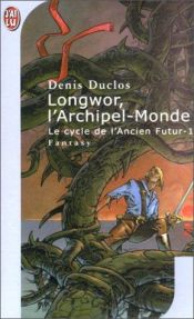 book cover of Le cycle de l'ancien futur, tome 1 : Longwor, l'archipel-monde by Denis Duclos