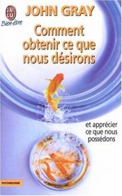 book cover of Comment obtenir ce que nous désirons et apprécier ce que nous possédons by John Gray