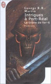 book cover of Le Trône de fer, Tome 06 : Intrigues à Port-Réal by ג'ורג' ר. ר. מרטין