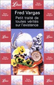 book cover of Petit traité de toutes vérites sur l'existence by Fred Vargas