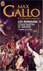 book cover of ROMAINS T05 (LES) : CONSTANTIN LE GRAND - L'EMPIRE DU CHRIST by Макс Галло