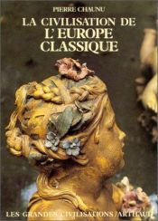 book cover of La Civilisation de l'Europe classique by Pierre Chaunu