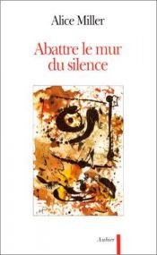 book cover of Abattre le mur du silence : pour rejoindre l'enfant qui attend by Alice Miller