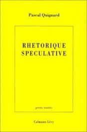 book cover of Rhétorique spéculative by パスカル・キニャール