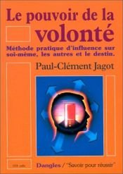 book cover of Le pouvoir de la volonté sur soi-même, sur les autres, sur le destin by Paul-Clément Jagot