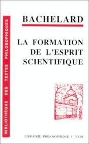 book cover of La formation de l'esprit scientifique contribution à une psychanalyse de la connaissance objective by Gaston Bachelard