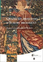 book cover of Quand les Princesses d'Europe Brodaient : Broderie au Petit Point, 1570 et 1610 by Collectif