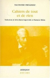 book cover of Cahiers de tout et de rien by MacEdonio Fernandez