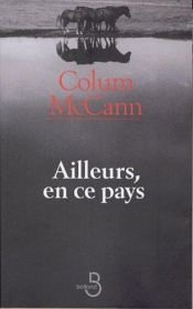 book cover of Ailleurs en ce pays by Colum McCann