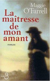 book cover of La Maîtresse de mon amant by Maggie O'Farrell