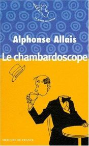 book cover of Le chambardoscope et autres textes by Альфонс Алле
