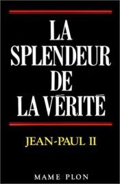 book cover of La Splendeur de la vérité. Lettre encyclique, veritatis splendor, 6 août 1993 by Jean-Paul II