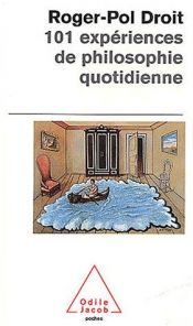 book cover of 101 Expériences de philosophie quotidienne by Roger-Pol Droit