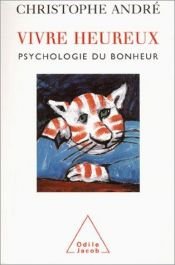 book cover of Vivre heureux : Psychologie du bonheur by Christophe André