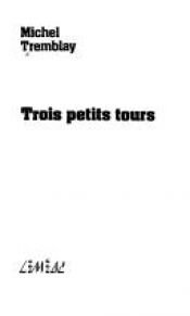 book cover of Trois petits tours : tryptique composé de Berthe, Johnny Mangano and his astonishing dogs [et] Gloria Star by Michel Tremblay