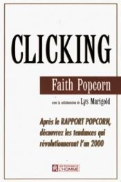 book cover of Clicking : après le Rapport Popcorn, découvrez les tendances qui révolutionneront l'an 2000 by Faith Popcorn