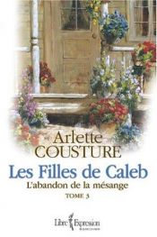 book cover of Filles de Caleb Tome 3: L'abandon de la mésange by Arlette Cousture