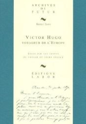 book cover of Victor Hugo, voyageur de l'Europe : essai sur les textes de voyages et leurs enjeux by Nicole Savy