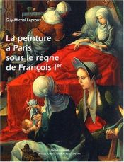 book cover of La peinture à Paris sous le règne de François Ier by Guy-Michel Leproux