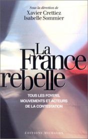 book cover of La France rebelle : Tous les foyers, mouvements et acteurs de la contestation by Collectif