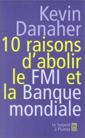 book cover of 10 raisons d'abolir le FMI et la Banque mondiale by Kevin Danaher