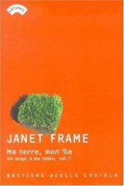 book cover of Ma terre, mon île. Un ange à ma table, tome 1 by Janet Frame