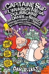 book cover of Le Capitaine Slip et l'Invasion mégapolissonne des dames de service intergalactiques by Dav Pilkey