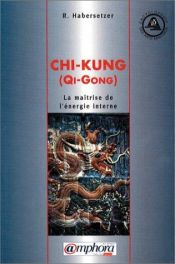 book cover of Chi-Kung. La maîtrise de l'énergie interne by Roland Habersetzer