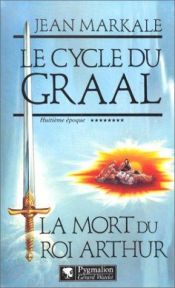book cover of Le cycle du Graal La mort du roi Arthur by Jean Markale