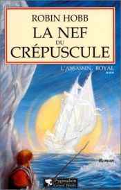 book cover of L'Assassin Royal, Tome 03 : La Nef du crépuscule by Robin Hobb