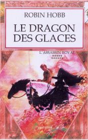 book cover of L'assassin royal, tome 11 : Le dragon des glaces by Робин Хобб