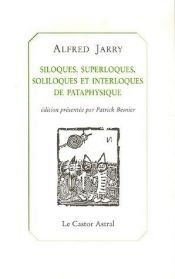 book cover of Siloques, superloques, soliloques et interloques de pataphysique (Collection "Les inattendus") by 알프레드 자리