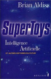 book cover of Supertoys : Intelligence artificielle et autres histoires du futur by Brian Aldiss