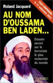 book cover of Au nom d'Oussama Ben Laden... (Dossier secret sur le terroriste le plus recherché du monde) by Roland Jacquard