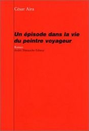 book cover of Un épisode dans la vie du peintre voyageur by César Aira