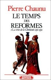 book cover of Le temps des reformes la crise de la chrétienté l'éclatement 1250-1550 by Pierre Chaunu
