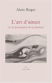 book cover of L'art d'aimer, ou, La fascination de la féminité by Alain Roger