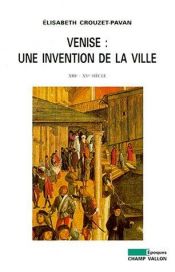 book cover of Venise: Une invention de la ville (XIIIe-XVe siècle) by Elisabeth Crouzet-Pavan