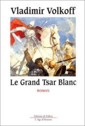book cover of Le grand tsar blanc by Vladimir Volkoff