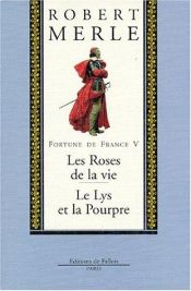 book cover of Fortune de France, volume V : Les Roses de la vie ; Le Lys pourpre by Ρομπέρ Μερλ