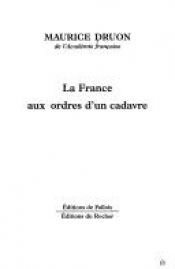 book cover of La France aux ordres d'un cadavre by موریس دروئون