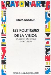 book cover of Les Politiques de la vision Essais sur le XIXe siècle - Art et société by Linda Nochlin
